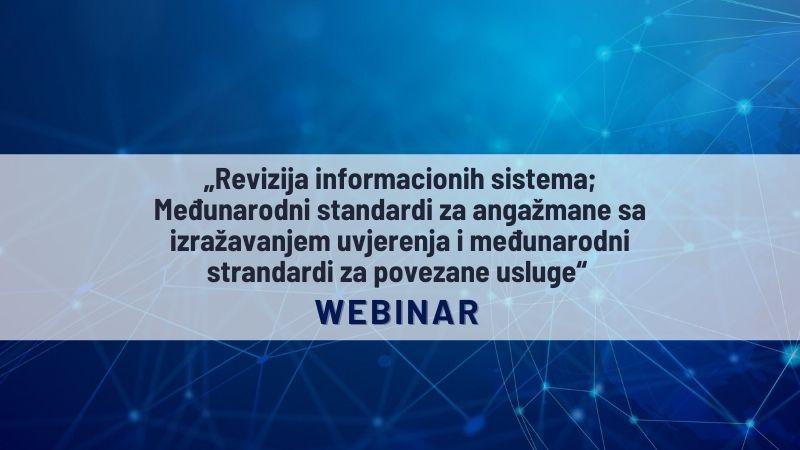 Održan webinar „Revizija informacionih sistema; Međunarodni standardi za angažmane sa izražavanjem uvjerenja i međunarodni standardi za povezane usluge“